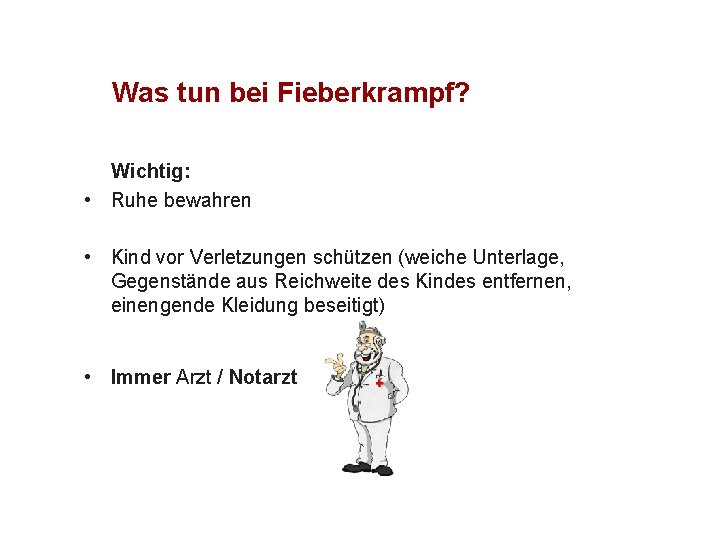 Was tun bei Fieberkrampf? Wichtig: • Ruhe bewahren • Kind vor Verletzungen schützen (weiche