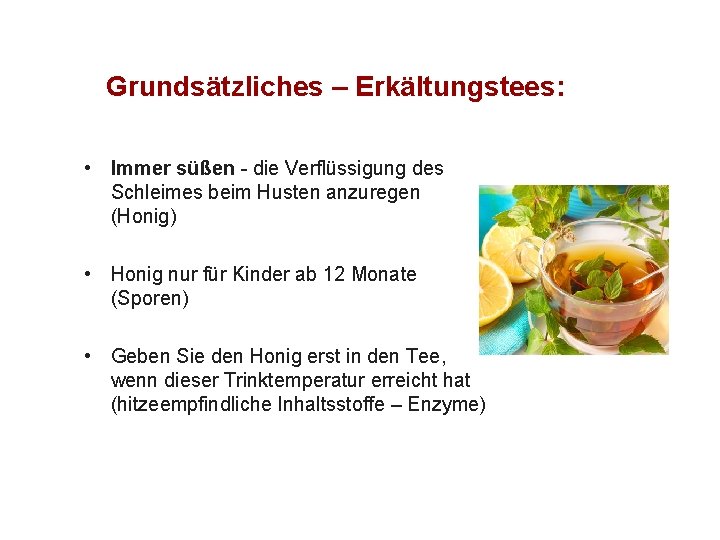 Grundsätzliches – Erkältungstees: • Immer süßen - die Verflüssigung des Schleimes beim Husten anzuregen