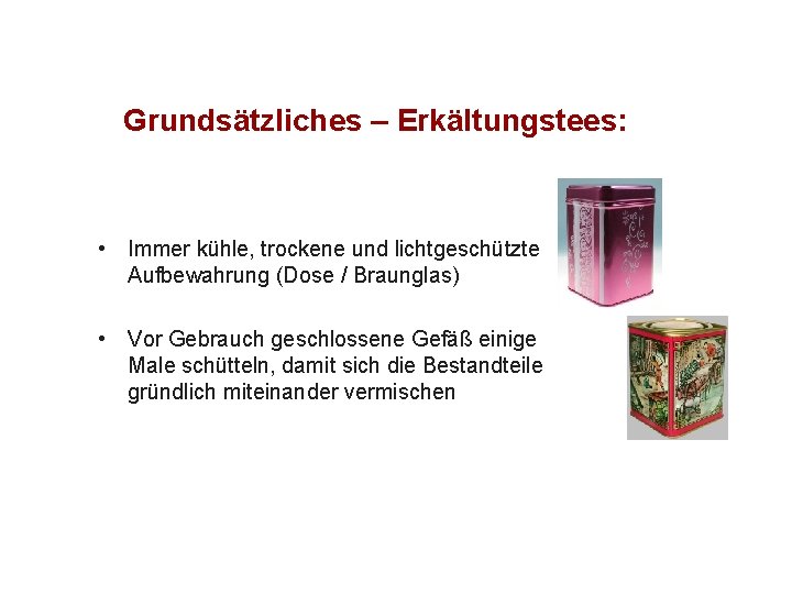Grundsätzliches – Erkältungstees: • Immer kühle, trockene und lichtgeschützte Aufbewahrung (Dose / Braunglas) •
