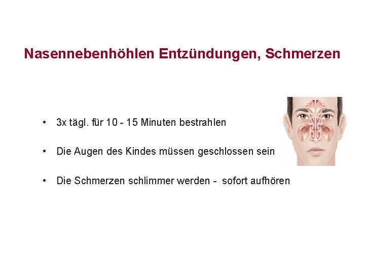 Nasennebenhöhlen Entzündungen, Schmerzen • 3 x tägl. für 10 - 15 Minuten bestrahlen •