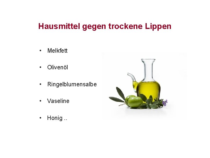 Hausmittel gegen trockene Lippen • Melkfett • Olivenöl • Ringelblumensalbe • Vaseline • Honig.