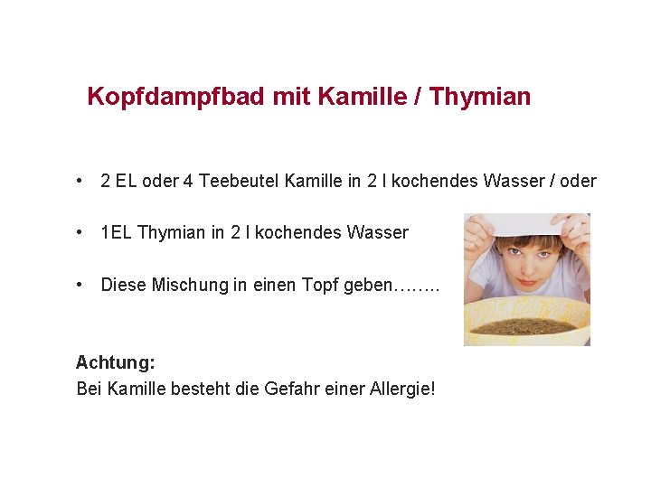 Kopfdampfbad mit Kamille / Thymian • 2 EL oder 4 Teebeutel Kamille in 2