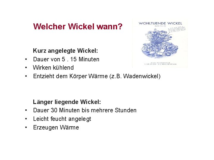Welcher Wickel wann? Kurz angelegte Wickel: • Dauer von 5. 15 Minuten • Wirken