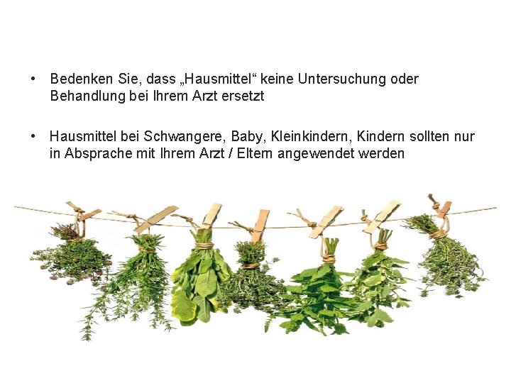  • Bedenken Sie, dass „Hausmittel“ keine Untersuchung oder Behandlung bei Ihrem Arzt ersetzt