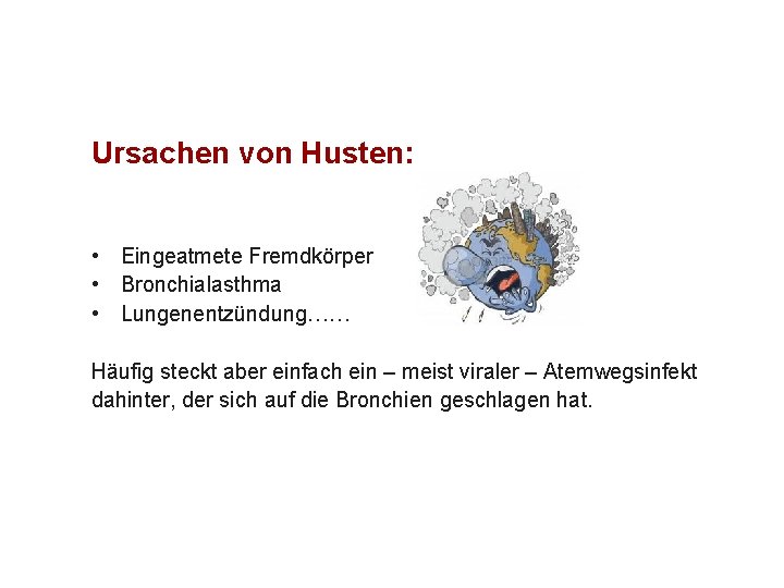 Ursachen von Husten: • Eingeatmete Fremdkörper • Bronchialasthma • Lungenentzündung…… Häufig steckt aber einfach