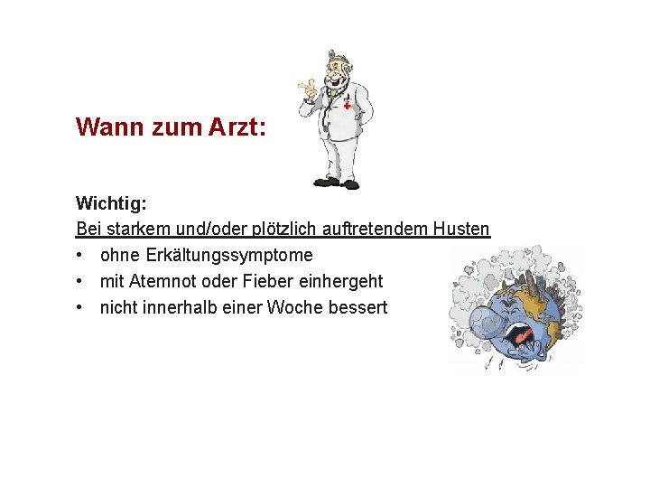 Wann zum Arzt: Wichtig: Bei starkem und/oder plötzlich auftretendem Husten • ohne Erkältungssymptome •