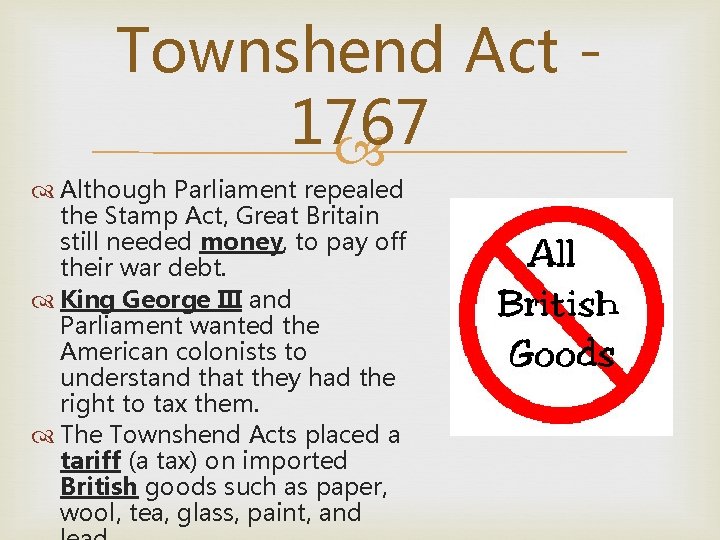 Townshend Act 1767 Although Parliament repealed the Stamp Act, Great Britain still needed money,