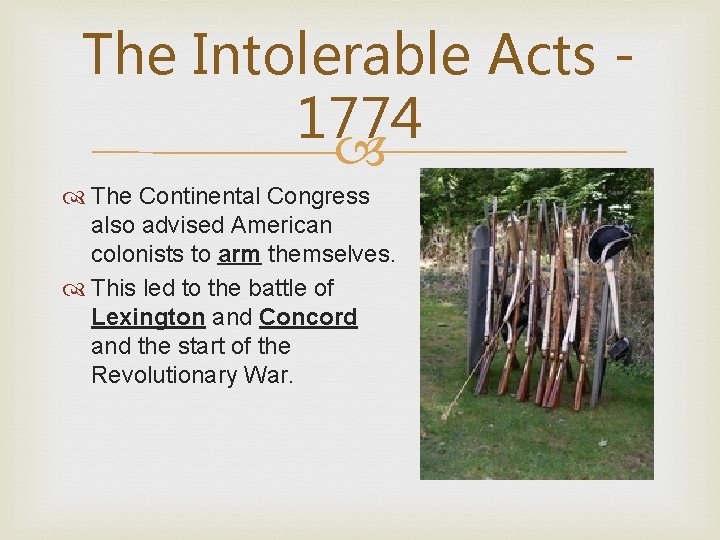 The Intolerable Acts 1774 The Continental Congress also advised American colonists to arm themselves.