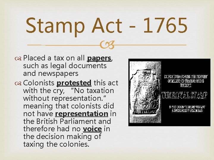 Stamp Act - 1765 Placed a tax on all papers, such as legal documents