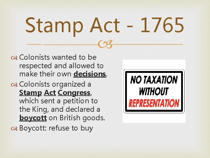 Stamp Act - 1765 Colonists wanted to be respected and allowed to make their