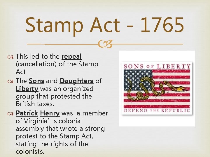 Stamp Act - 1765 This led to the repeal (cancellation) of the Stamp Act