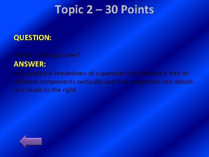 Topic 2 – 30 Points QUESTION: • What is the logic tree? ANSWER: •