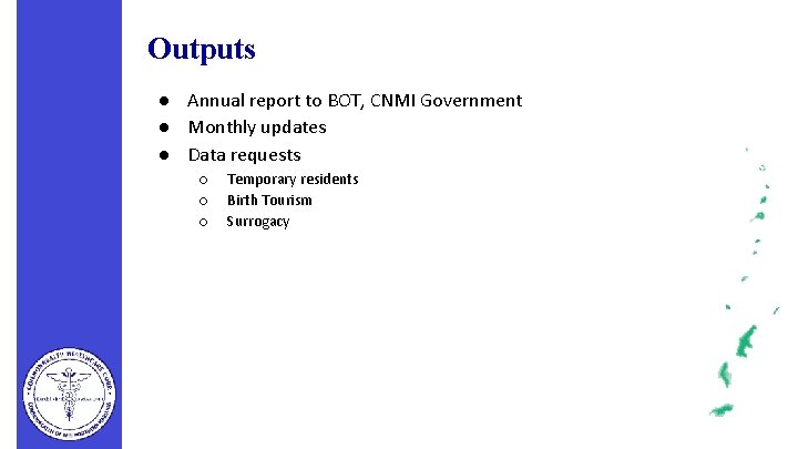 Outputs ● Annual report to BOT, CNMI Government ● Monthly updates ● Data requests