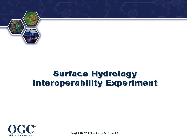 ® Surface Hydrology Interoperability Experiment Copyright © 2011 Open Geospatial Consortium 