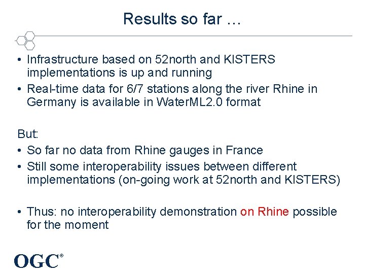 Results so far … • Infrastructure based on 52 north and KISTERS implementations is