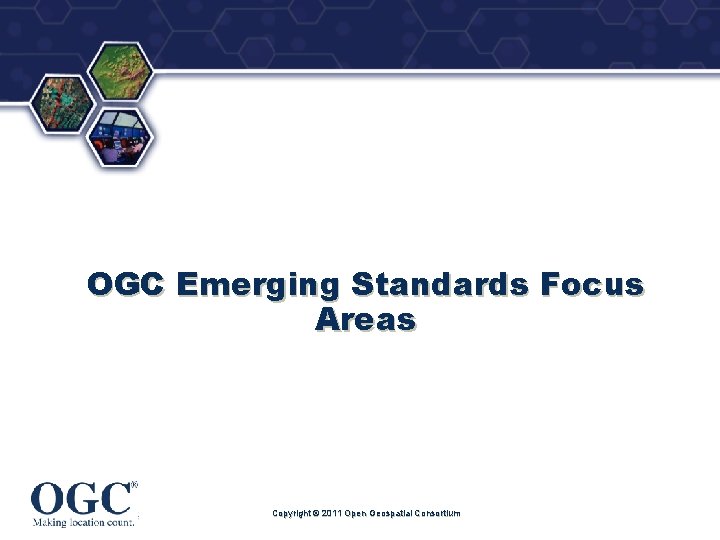 ® OGC Emerging Standards Focus Areas Copyright © 2011 Open Geospatial Consortium 