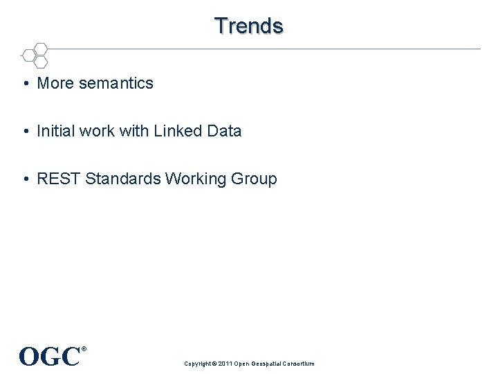 Trends • More semantics • Initial work with Linked Data • REST Standards Working
