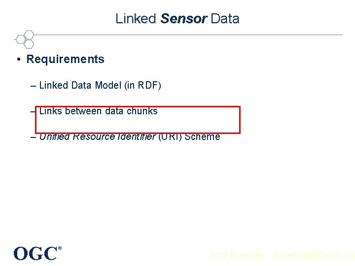 Linked Sensor Data • Requirements – Linked Data Model (in RDF) – Links between