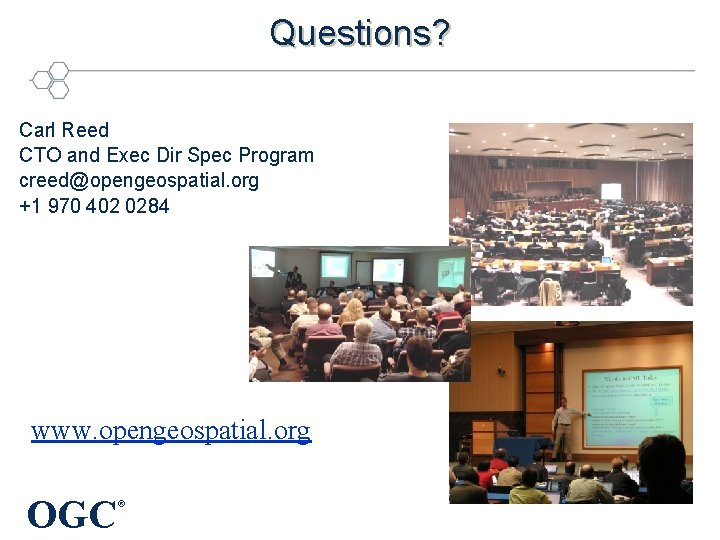 Questions? Carl Reed CTO and Exec Dir Spec Program creed@opengeospatial. org +1 970 402