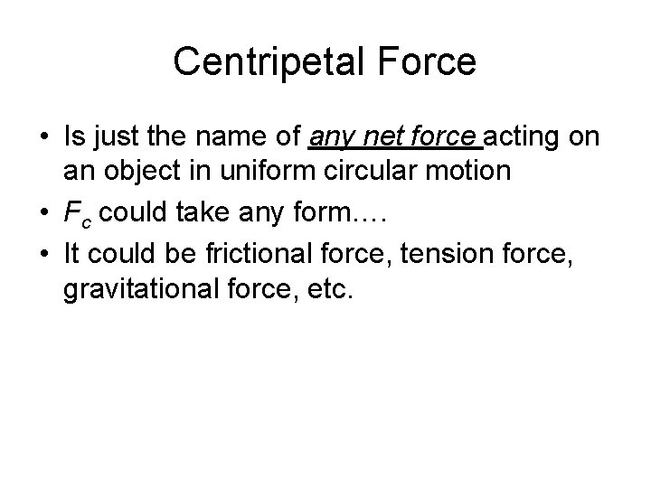 Centripetal Force • Is just the name of any net force acting on an
