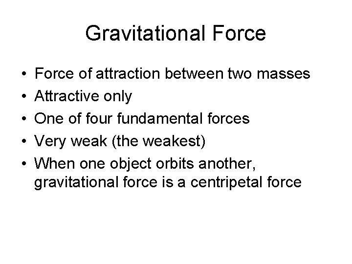Gravitational Force • • • Force of attraction between two masses Attractive only One