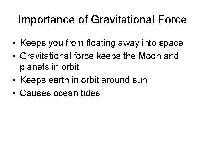 Importance of Gravitational Force • Keeps you from floating away into space • Gravitational