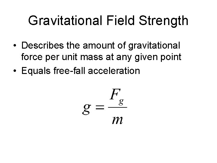 Gravitational Field Strength • Describes the amount of gravitational force per unit mass at