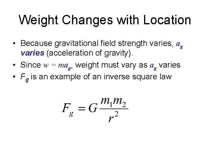 Weight Changes with Location • Because gravitational field strength varies, ag varies (acceleration of
