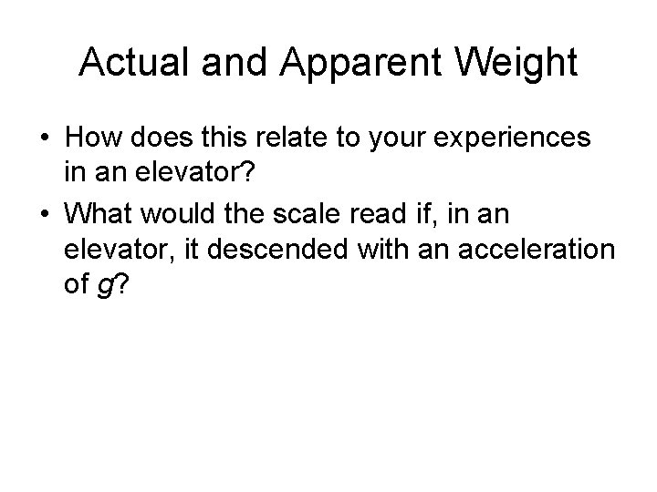 Actual and Apparent Weight • How does this relate to your experiences in an