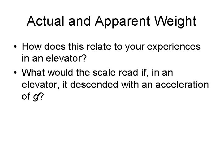Actual and Apparent Weight • How does this relate to your experiences in an Actual and Apparent Weight • How does this relate to your experiences in an