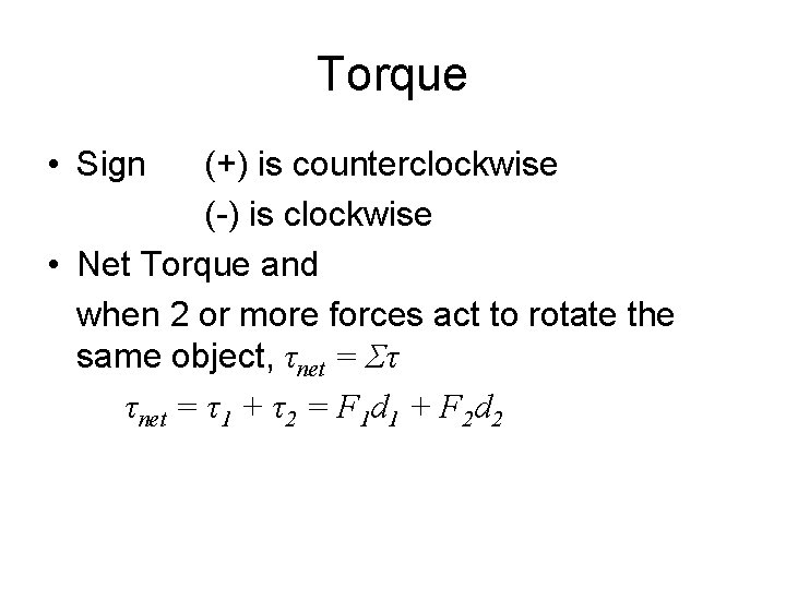 Torque • Sign (+) is counterclockwise (-) is clockwise • Net Torque and when