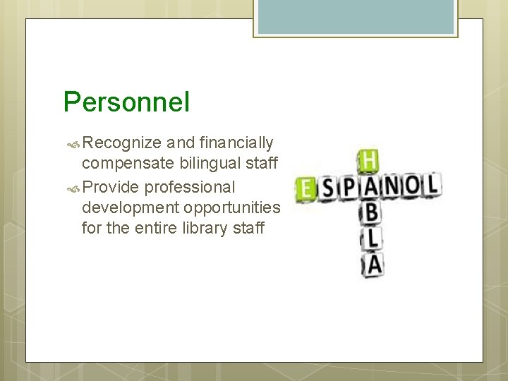 Personnel Recognize and financially compensate bilingual staff Provide professional development opportunities for the entire