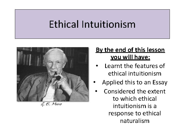 Ethical Intuitionism By the end of this lesson you will have: • Learnt the