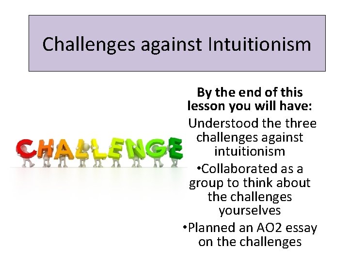 Challenges against Intuitionism By the end of this lesson you will have: • Understood