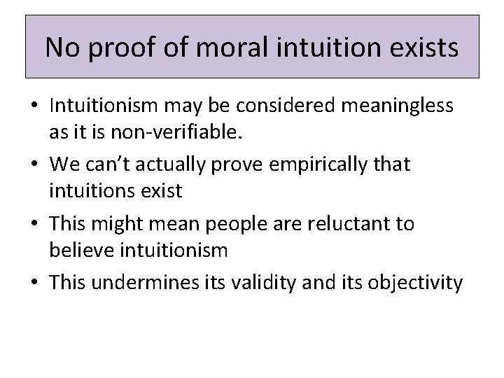 No proof of moral intuition exists • Intuitionism may be considered meaningless as it