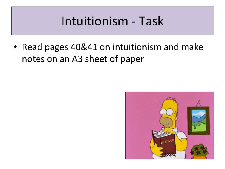 Intuitionism - Task • Read pages 40&41 on intuitionism and make notes on an
