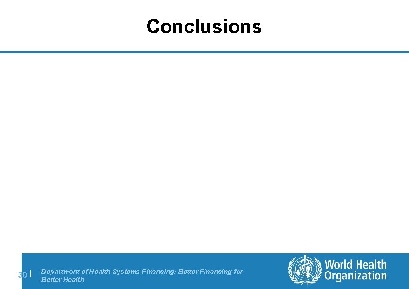 Conclusions 30 | Department of Health Systems Financing: Better Financing for Better Health 