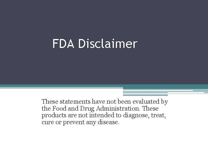 FDA Disclaimer These statements have not been evaluated by the Food and Drug Administration.
