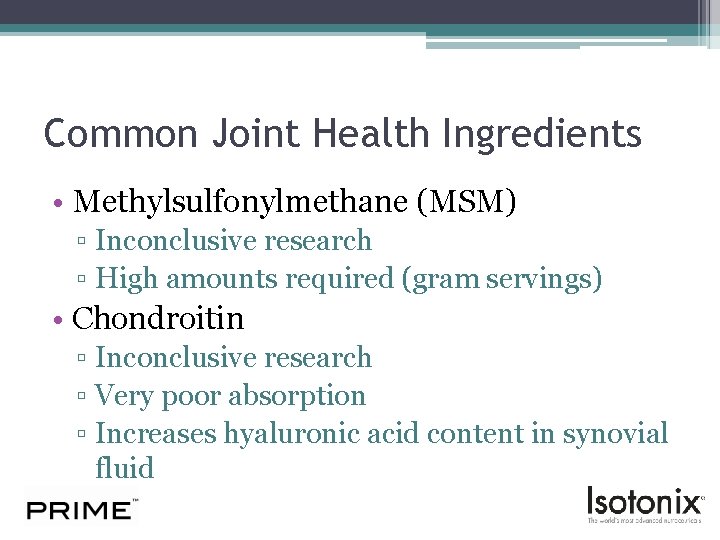 Common Joint Health Ingredients • Methylsulfonylmethane (MSM) ▫ Inconclusive research ▫ High amounts required
