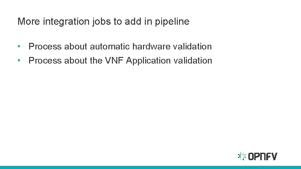 More integration jobs to add in pipeline • Process about automatic hardware validation •