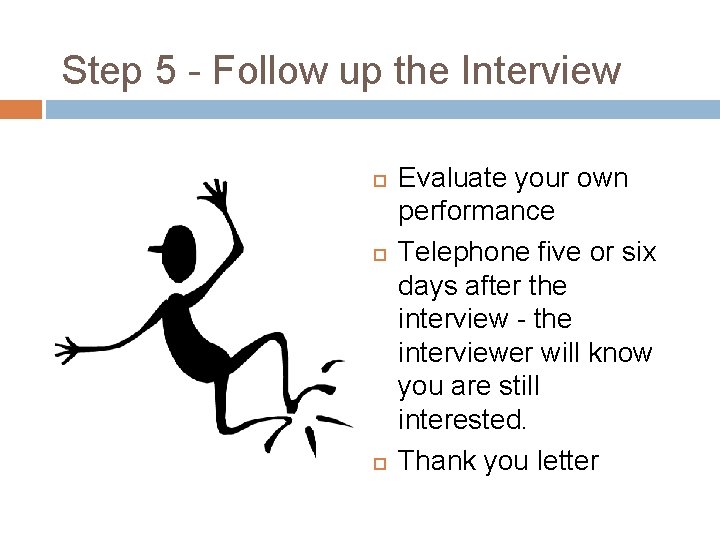 Step 5 - Follow up the Interview Evaluate your own performance Telephone five or