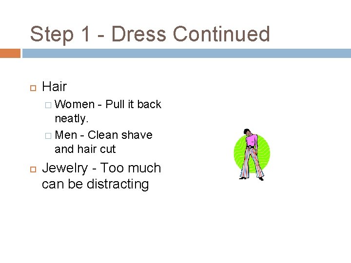 Step 1 - Dress Continued Hair � Women - Pull it back neatly. �