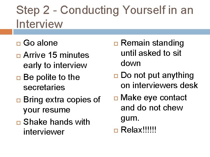 Step 2 - Conducting Yourself in an Interview Go alone Arrive 15 minutes early