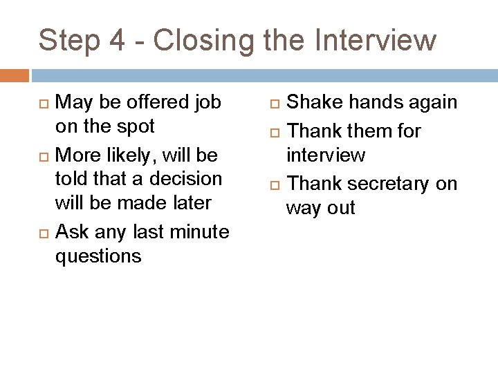 Step 4 - Closing the Interview May be offered job on the spot More