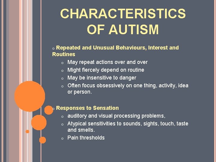 CHARACTERISTICS OF AUTISM Repeated and Unusual Behaviours, Interest and Routines o May repeat actions