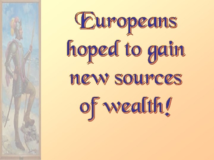 Europeans hoped to gain new sources of wealth! 