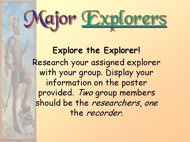 Major Explorers Explore the Explorer! Research your assigned explorer with your group. Display your