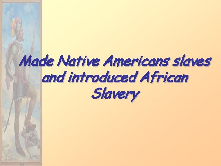 Made Native Americans slaves and introduced African Slavery 