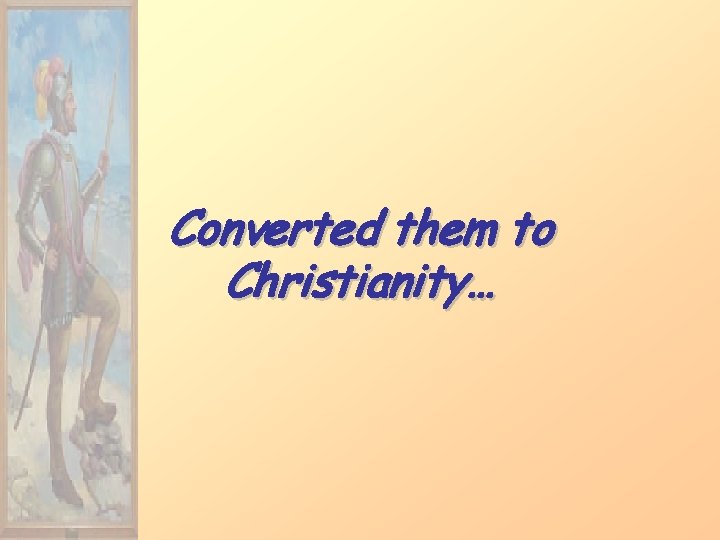 Converted them to Christianity… 