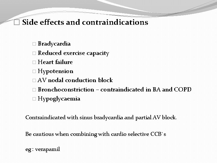 � Side effects and contraindications � Bradycardia � Reduced exercise capacity � Heart failure